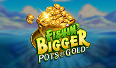 Fishin Bigger Pots Of Gold